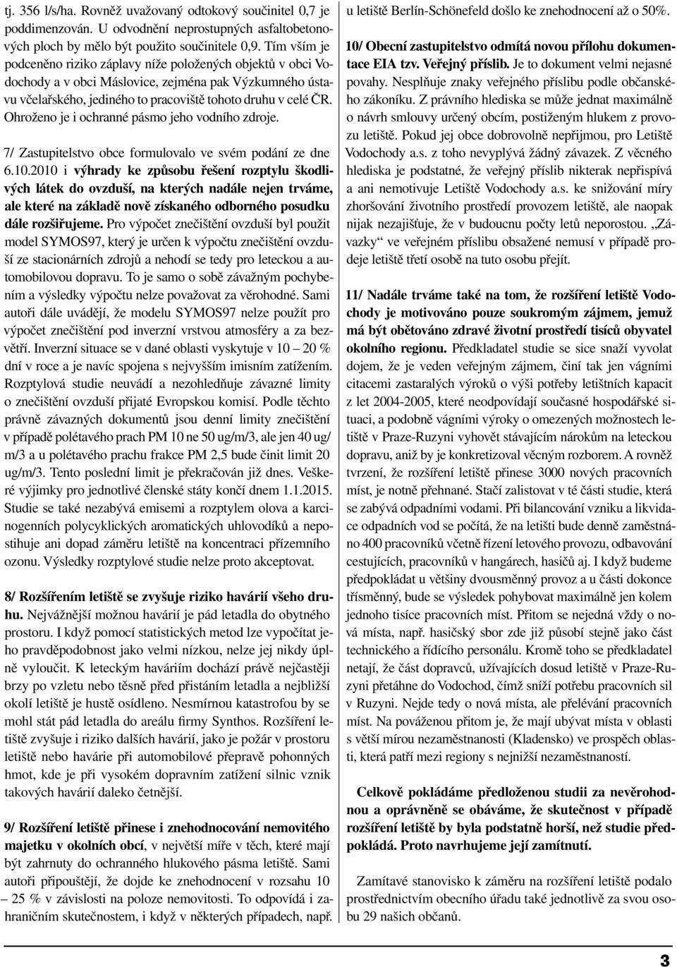 Ohroženo je i ochranné pásmo jeho vodního zdroje. 7/ Zastupitelstvo obce formulovalo ve svém podání ze dne 6.10.