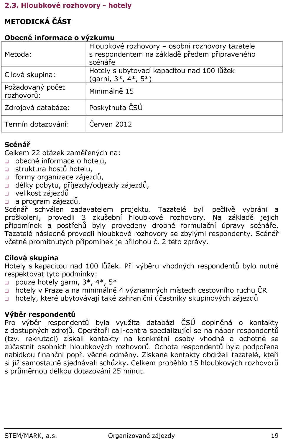 zaměřených na: obecné informace o hotelu, struktura hostů hotelu, formy organizace zájezdů, délky pobytu, příjezdy/odjezdy zájezdů, velikost zájezdů a program zájezdů.