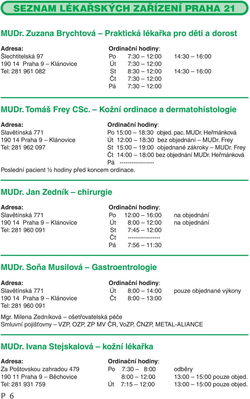 Frey Tel: 281 962 097 St 15:00 19:00 objednané zákroky MUDr.