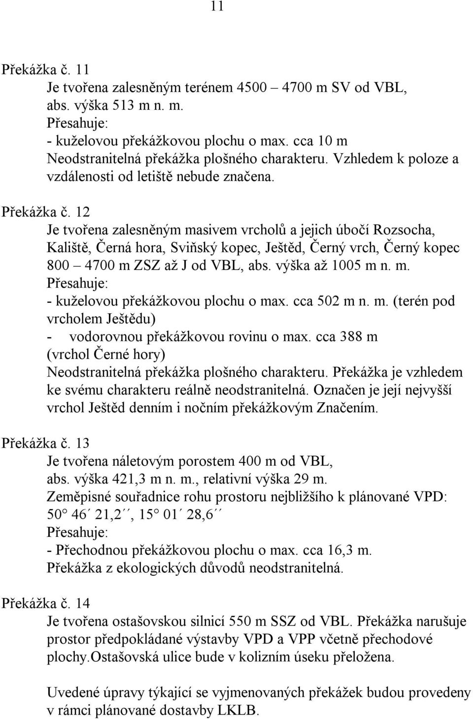 12 Je tvořena zalesněným masivem vrcholů a jejich úbočí Rozsocha, Kaliště, Černá hora, Sviňský kopec, Ještěd, Černý vrch, Černý kopec 800 4700 m ZSZ až J od VBL, abs. výška až 1005 m n. m. - kuželovou překážkovou plochu o max.