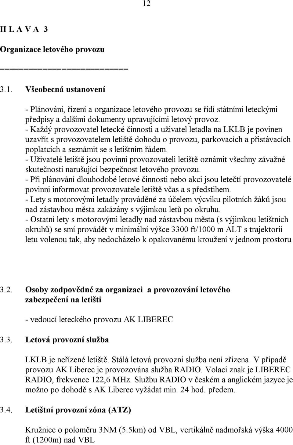 - Uživatelé letiště jsou povinni provozovateli letiště oznámit všechny závažné skutečnosti narušující bezpečnost letového provozu.