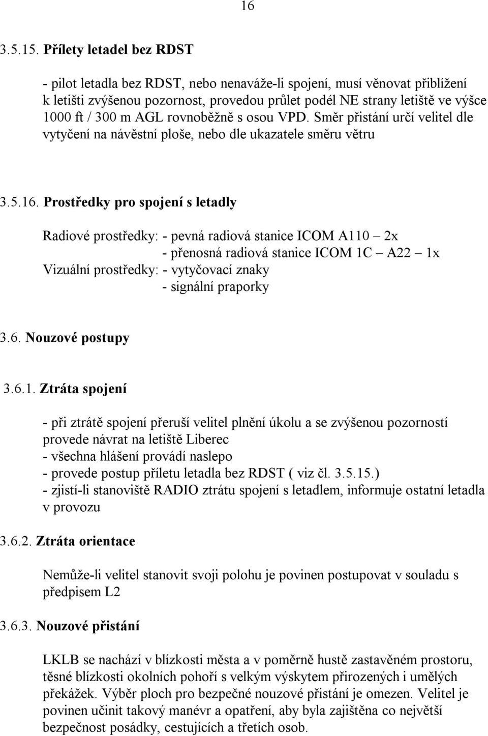 rovnoběžně s osou VPD. Směr přistání určí velitel dle vytyčení na návěstní ploše, nebo dle ukazatele směru větru 3.5.16.