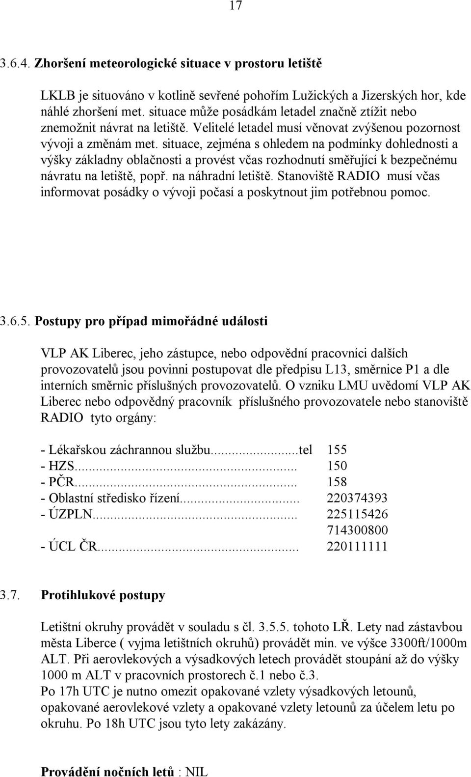 situace, zejména s ohledem na podmínky dohlednosti a výšky základny oblačnosti a provést včas rozhodnutí směřující k bezpečnému návratu na letiště, popř. na náhradní letiště.