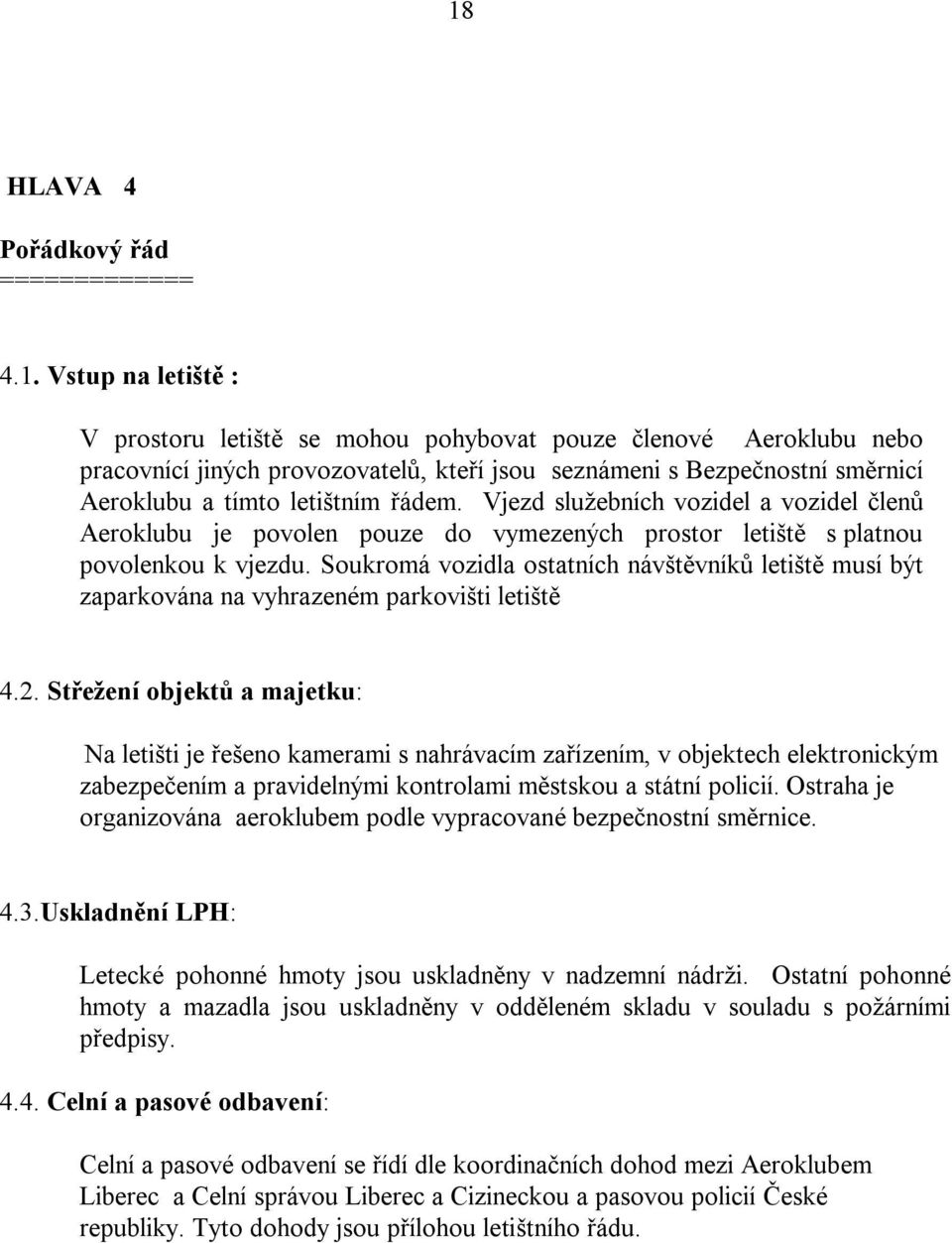 Soukromá vozidla ostatních návštěvníků letiště musí být zaparkována na vyhrazeném parkovišti letiště 4.2.