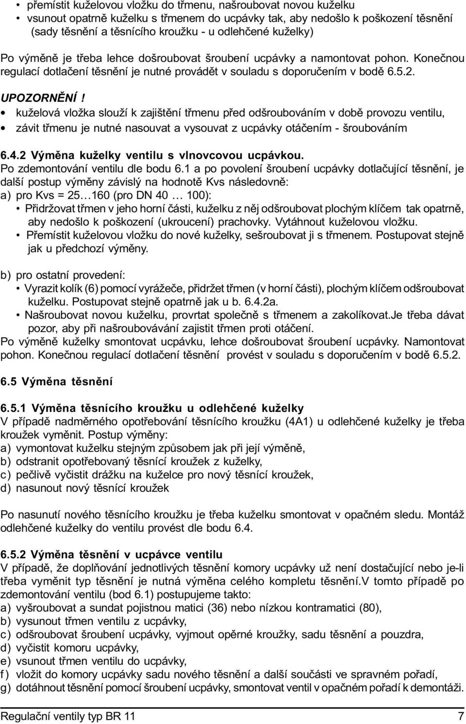 kuželová vložka slouží k zajištìní tømenu pøed odšroubováním v dobì provozu ventilu, závit tømenu je nutné nasouvat a vysouvat z ucpávky otáèením - šroubováním 6.4.