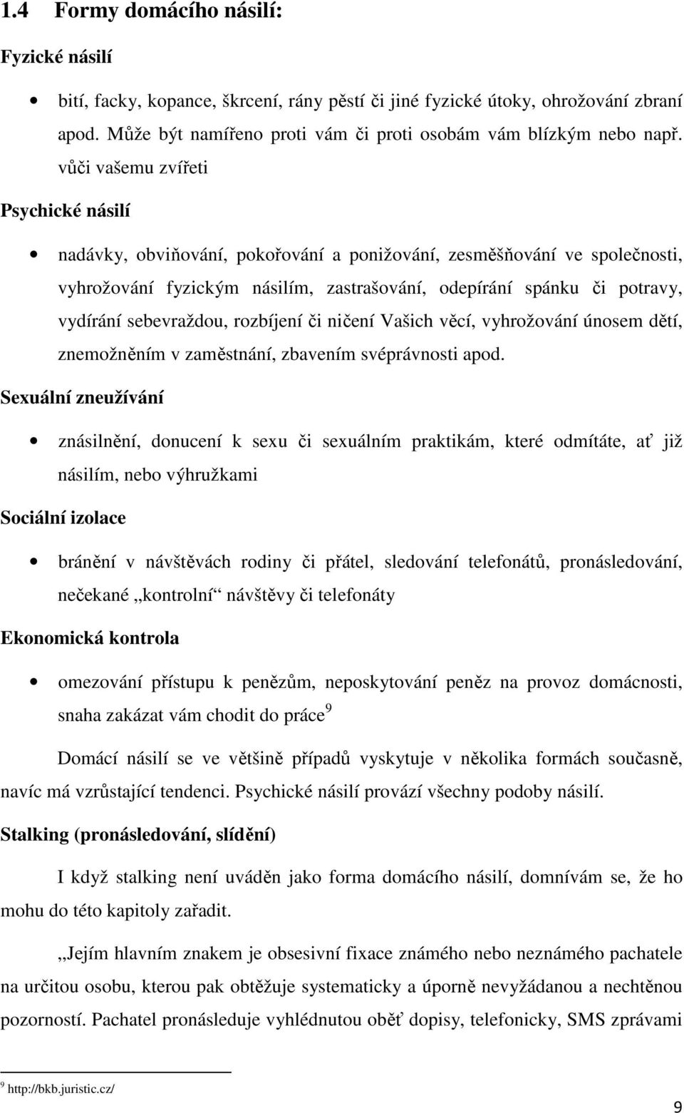 sebevraždou, rozbíjení či ničení Vašich věcí, vyhrožování únosem dětí, znemožněním v zaměstnání, zbavením svéprávnosti apod.