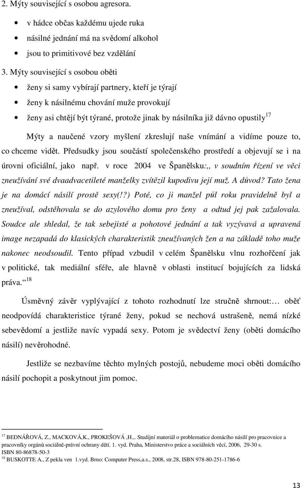 Mýty a naučené vzory myšlení zkreslují naše vnímání a vidíme pouze to, co chceme vidět. Předsudky jsou součástí společenského prostředí a objevují se i na úrovni oficiální, jako např.