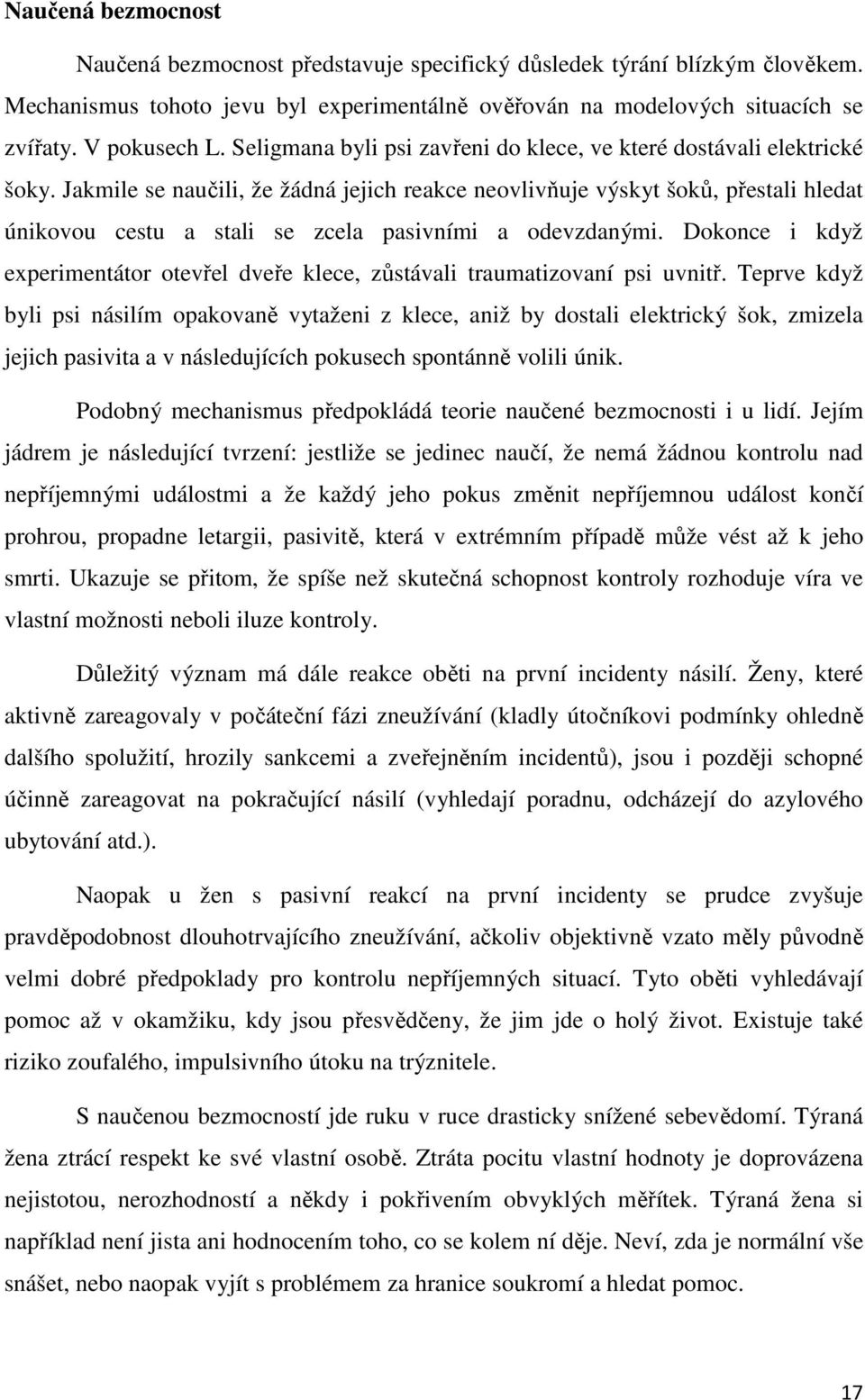 Jakmile se naučili, že žádná jejich reakce neovlivňuje výskyt šoků, přestali hledat únikovou cestu a stali se zcela pasivními a odevzdanými.