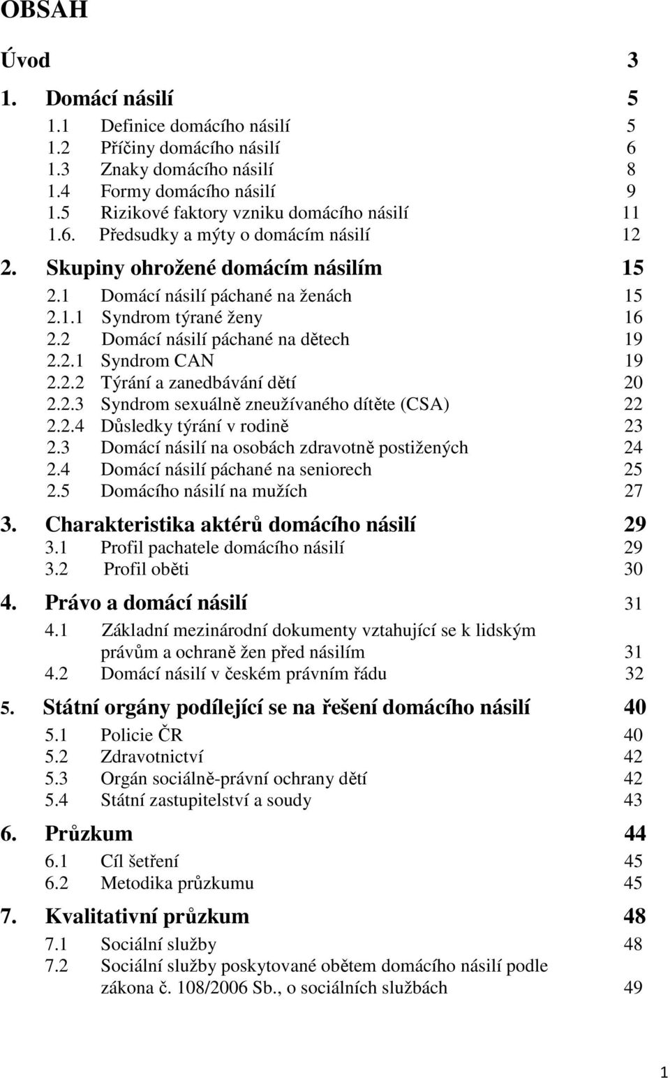 2.3 Syndrom sexuálně zneužívaného dítěte (CSA) 22 2.2.4 Důsledky týrání v rodině 23 2.3 Domácí násilí na osobách zdravotně postižených 24 2.4 Domácí násilí páchané na seniorech 25 2.