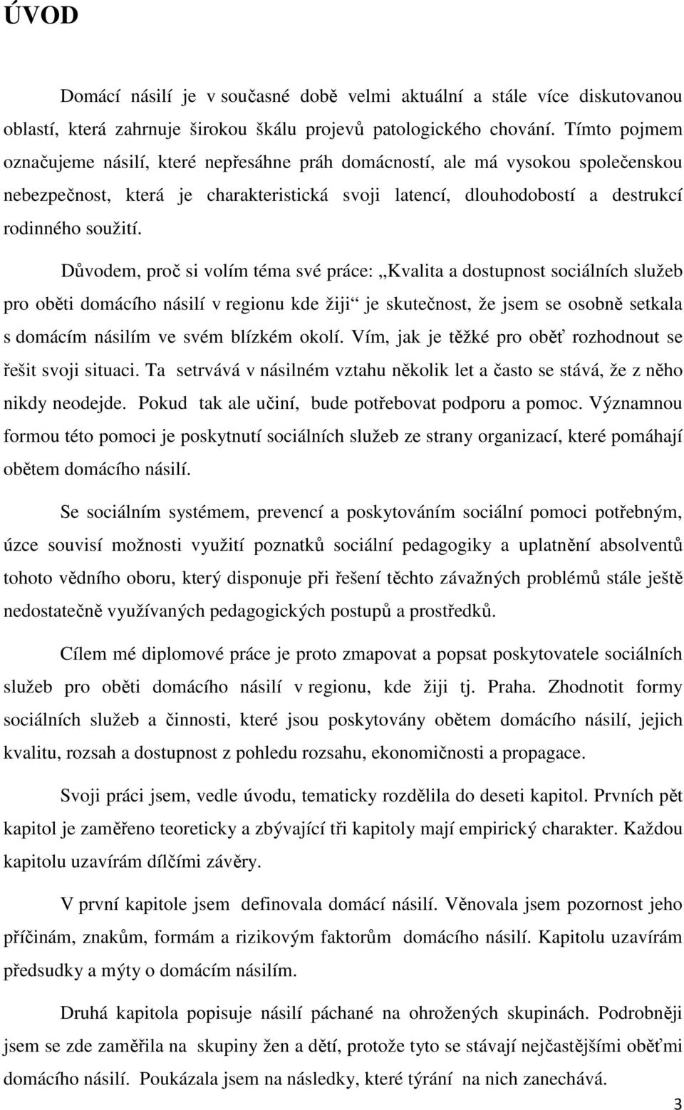 Důvodem, proč si volím téma své práce: Kvalita a dostupnost sociálních služeb pro oběti domácího násilí v regionu kde žiji je skutečnost, že jsem se osobně setkala s domácím násilím ve svém blízkém