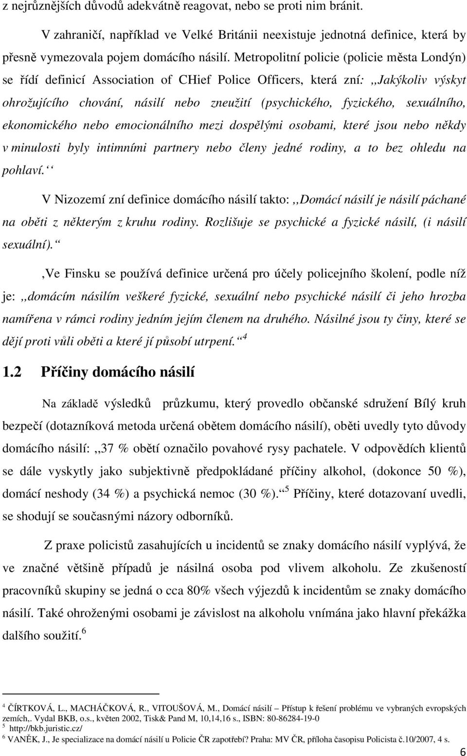 sexuálního, ekonomického nebo emocionálního mezi dospělými osobami, které jsou nebo někdy v minulosti byly intimními partnery nebo členy jedné rodiny, a to bez ohledu na pohlaví.