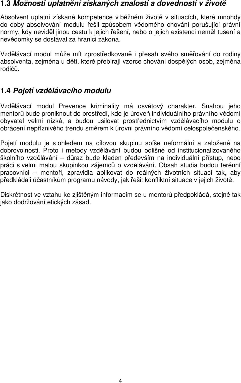 Vzdělávací modul může mít zprostředkovaně i přesah svého směřování do rodiny absolventa, zejména u dětí, které přebírají vzorce chování dospělých osob, zejména rodičů. 1.