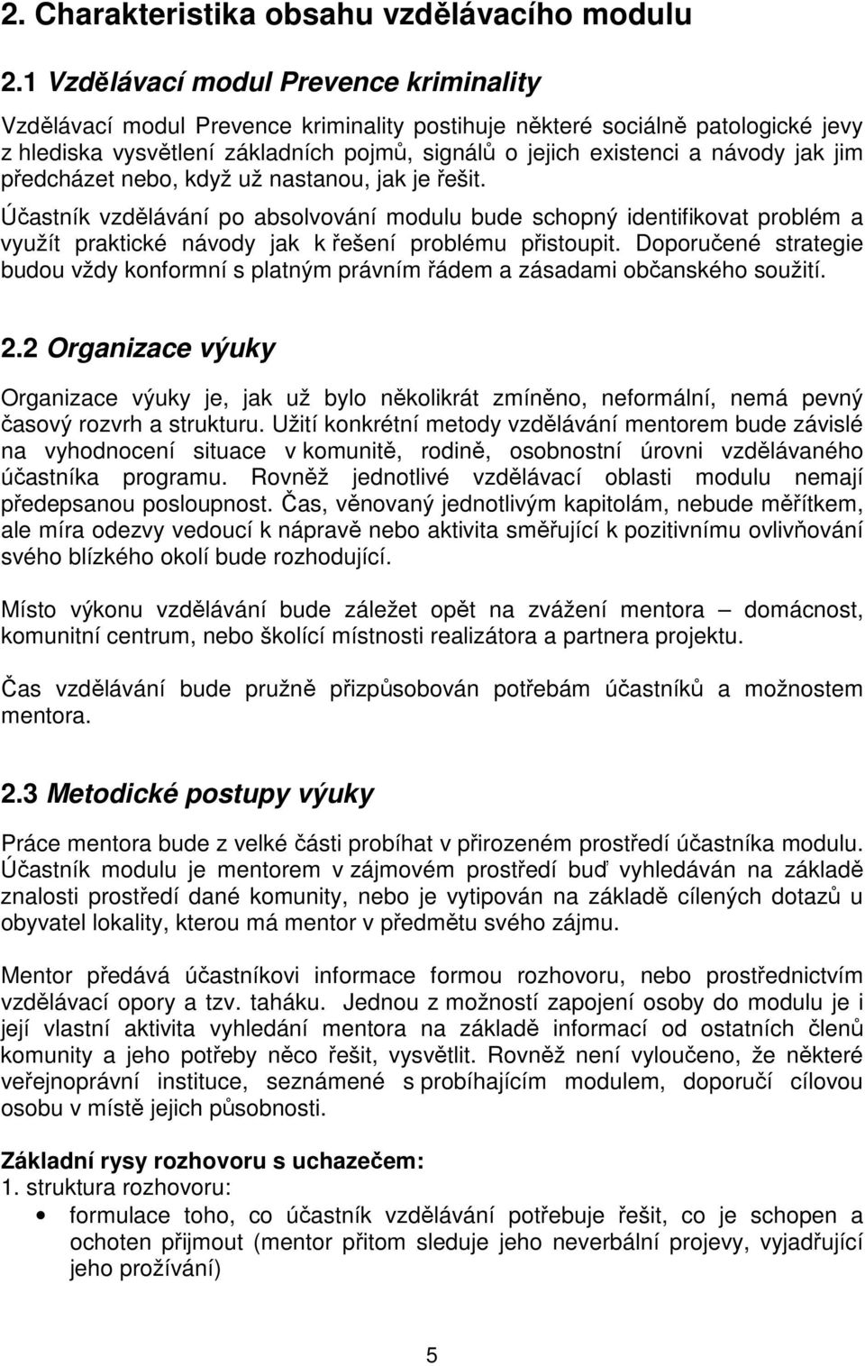 jak jim předcházet nebo, když už nastanou, jak je řešit. Účastník vzdělávání po absolvování modulu bude schopný identifikovat problém a využít praktické návody jak k řešení problému přistoupit.