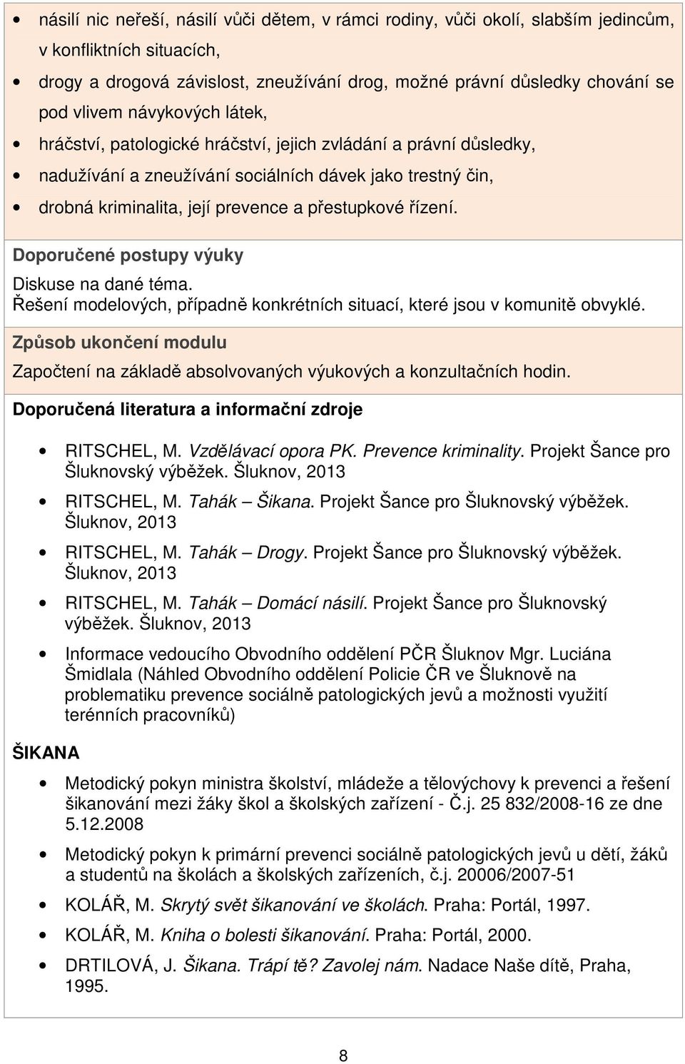 Doporučené postupy výuky Diskuse na dané téma. Řešení modelových, případně konkrétních situací, které jsou v komunitě obvyklé.