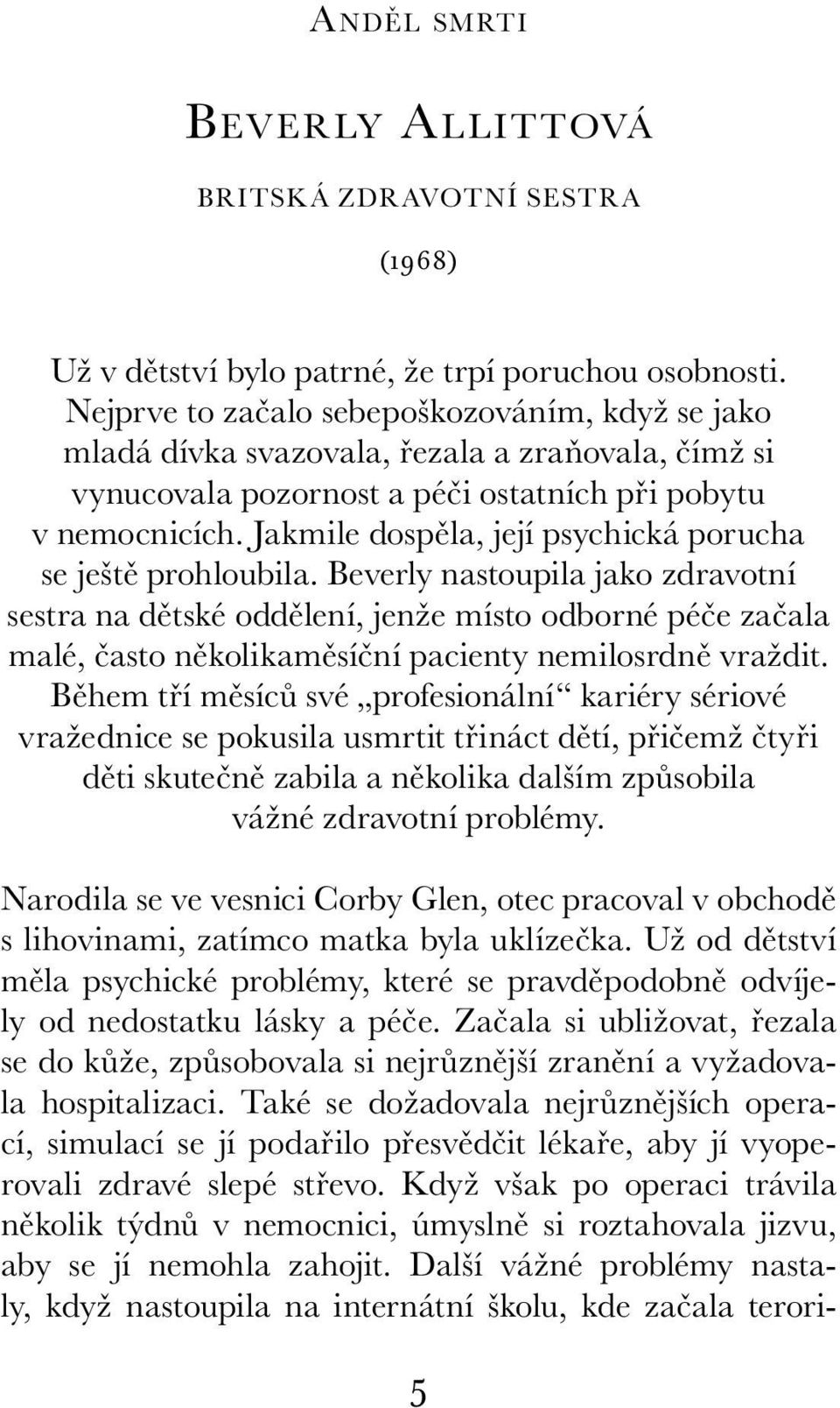 Jakmile dospěla, její psychická porucha se ještě prohloubila.