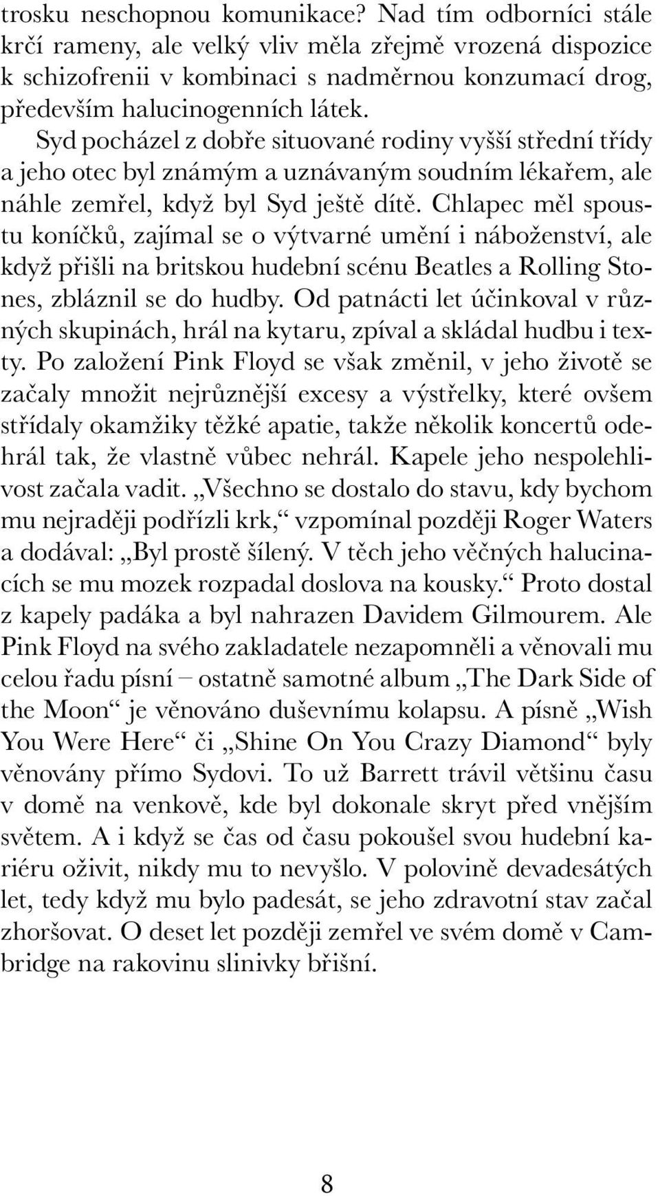 Chlapec měl spoustu koníčků, zajímal se o výtvarné umění i náboženství, ale když přišli na britskou hudební scénu Beatles a Rolling Stones, zbláznil se do hudby.