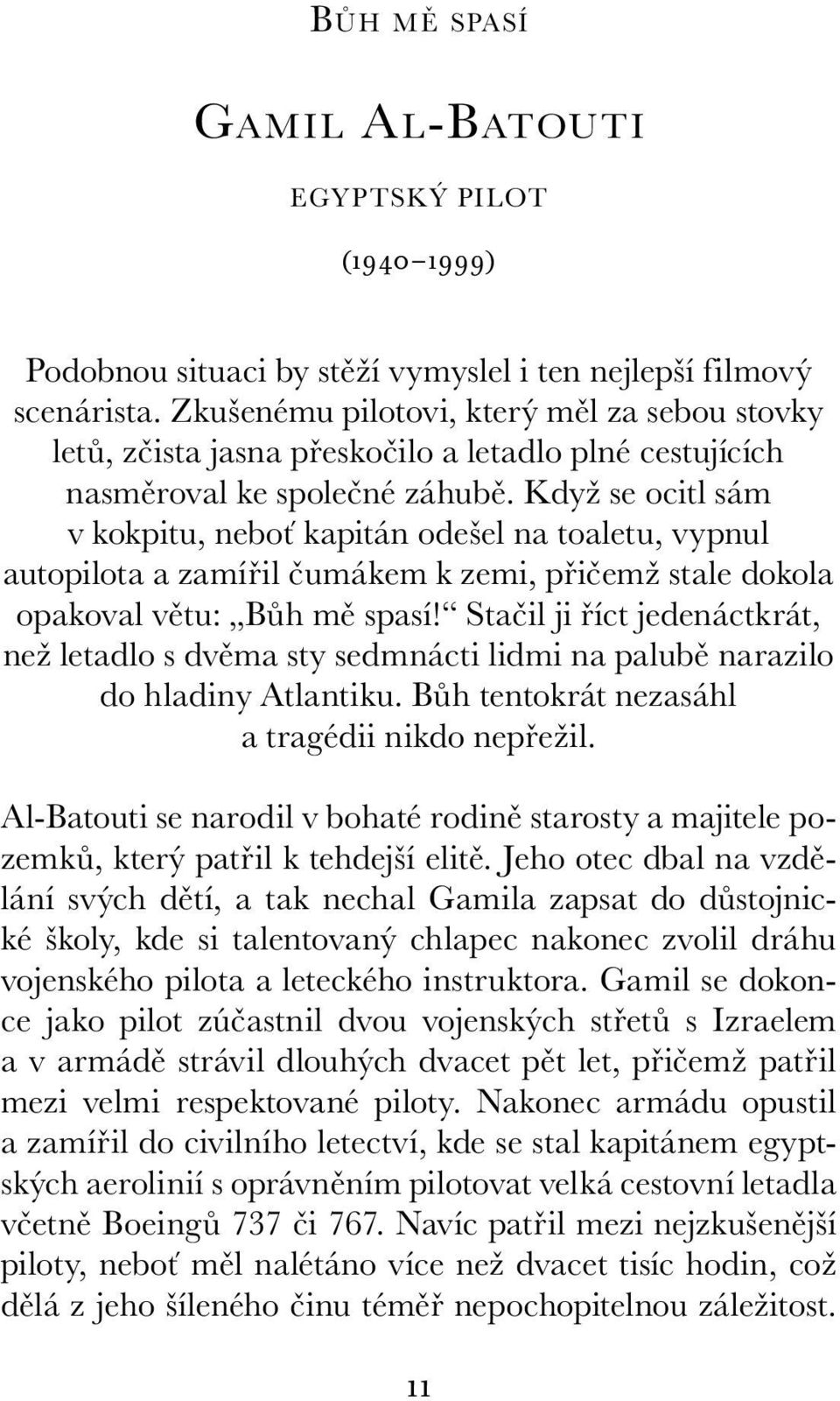 Když se ocitl sám v kokpitu, neboť kapitán odešel na toaletu, vypnul autopilota a zamířil čumákem k zemi, přičemž stale dokola opakoval větu: Bůh mě spasí!