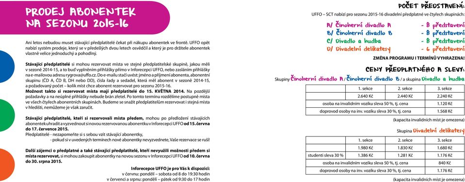 Stávající předplatitelé si mohou rezervovat místa ve stejné předplatitelské skupině, jakou měli v sezoně 2014-15, a to buď vyplněním přihlášky přímo v Inforecepci UFFO, nebo zasláním přihlášky na