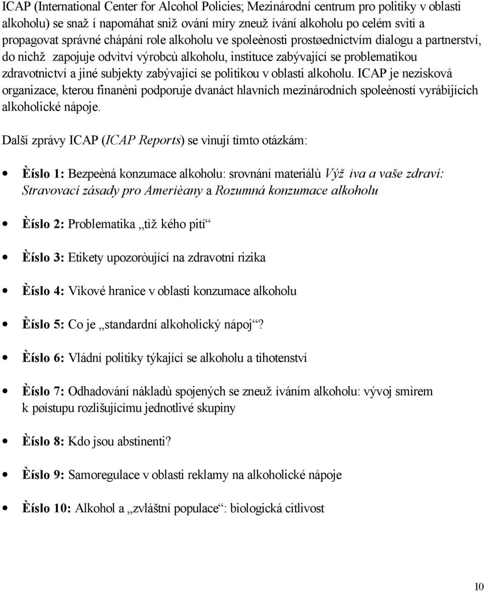 politikou v oblasti alkoholu. ICAP je nezisková organizace, kterou finanènì podporuje dvanáct hlavních mezinárodních spoleèností vyrábìjících alkoholické nápoje.