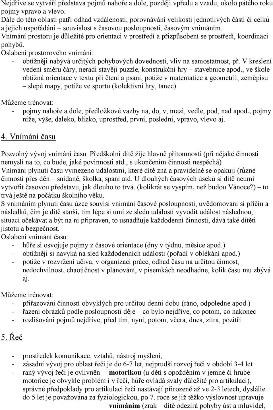 Vnímání prostoru je důležité pro orientaci v prostředí a přizpůsobení se prostředí, koordinaci pohybů.