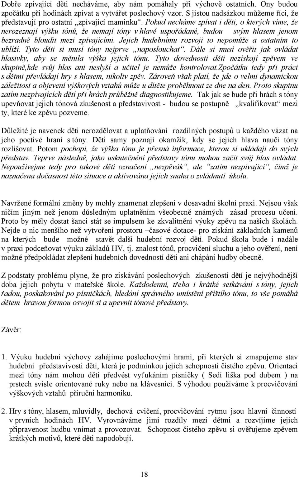 Pokud necháme zpívat i děti, o kterých víme, že nerozeznají výšku tónů, že nemají tóny v hlavě uspořádané, budou svým hlasem jenom bezradně bloudit mezi zpívajícími.