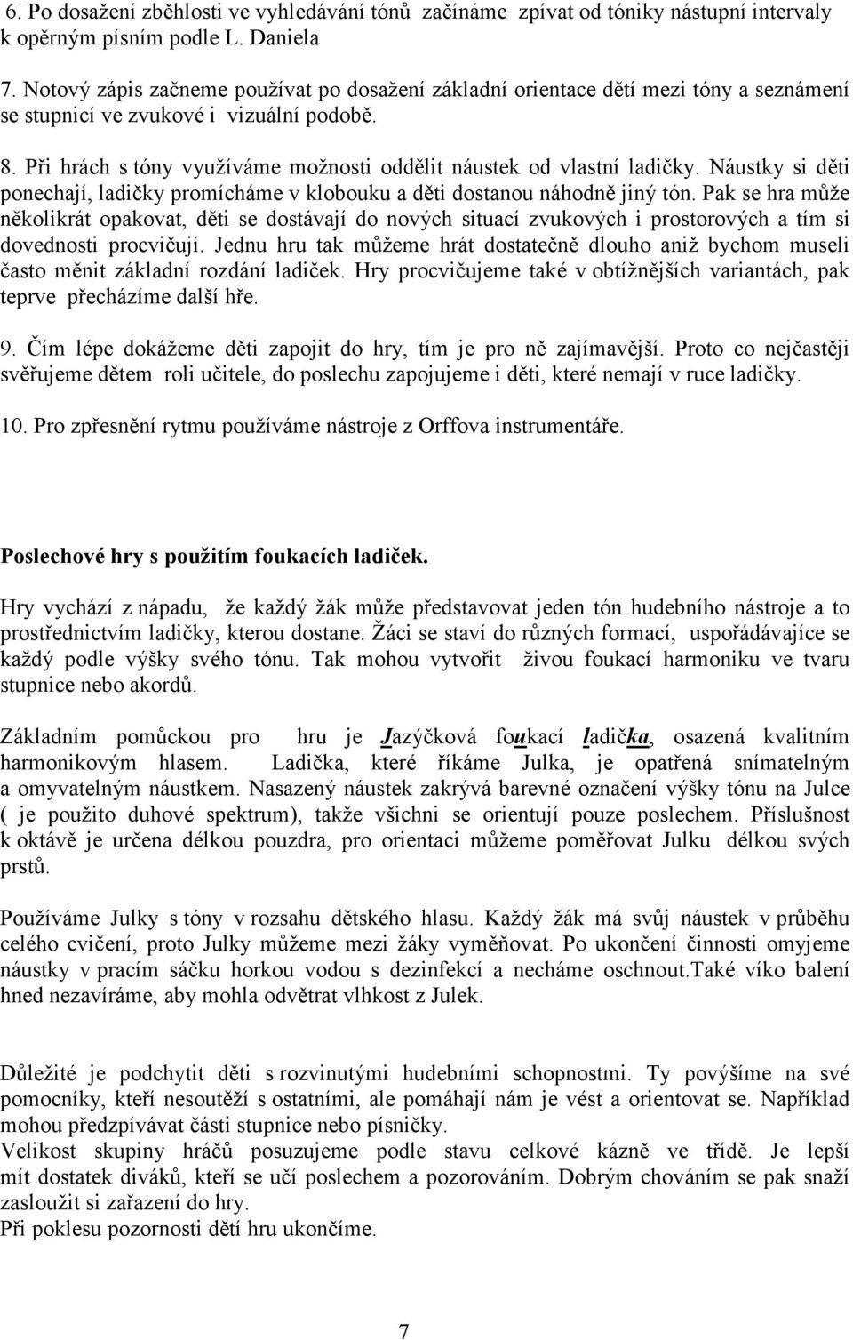 Při hrách s tóny využíváme možnosti oddělit náustek od vlastní ladičky. Náustky si děti ponechají, ladičky promícháme v klobouku a děti dostanou náhodně jiný tón.