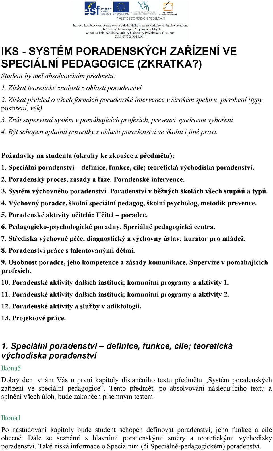 Být schopen uplatnit poznatky z oblasti poradenství ve školní i jiné praxi. Požadavky na studenta (okruhy ke zkoušce z předmětu): 1.