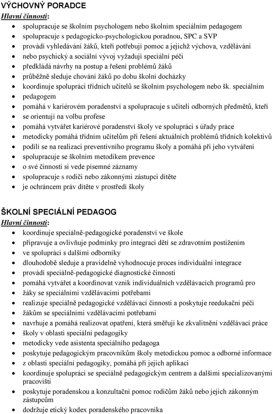 docházky koordinuje spolupráci třídních učitelů se školním psychologem nebo šk.