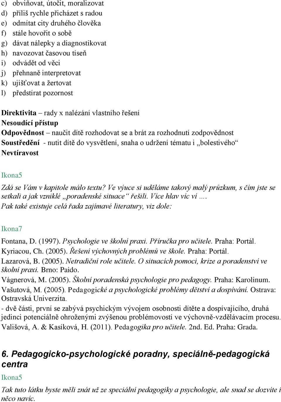 rozhodnutí zodpovědnost Soustředění - nutit dítě do vysvětlení, snaha o udržení tématu i bolestivého Nevtíravost Ikona5 Zdá se Vám v kapitole málo textu?