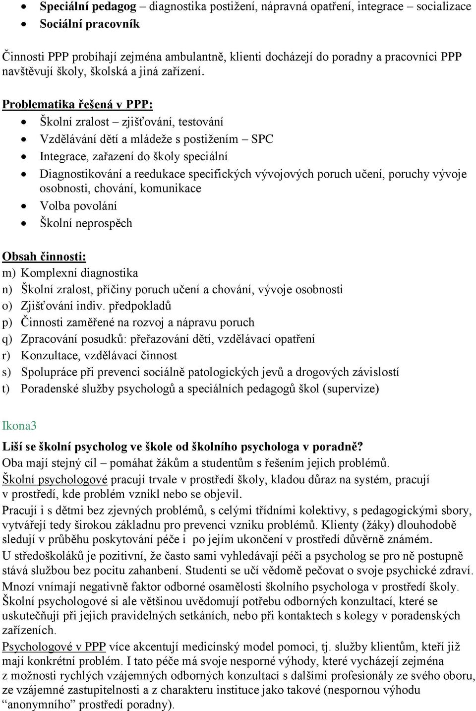 Problematika řešená v PPP: Školní zralost zjišťování, testování Vzdělávání dětí a mládeže s postižením SPC Integrace, zařazení do školy speciální Diagnostikování a reedukace specifických vývojových