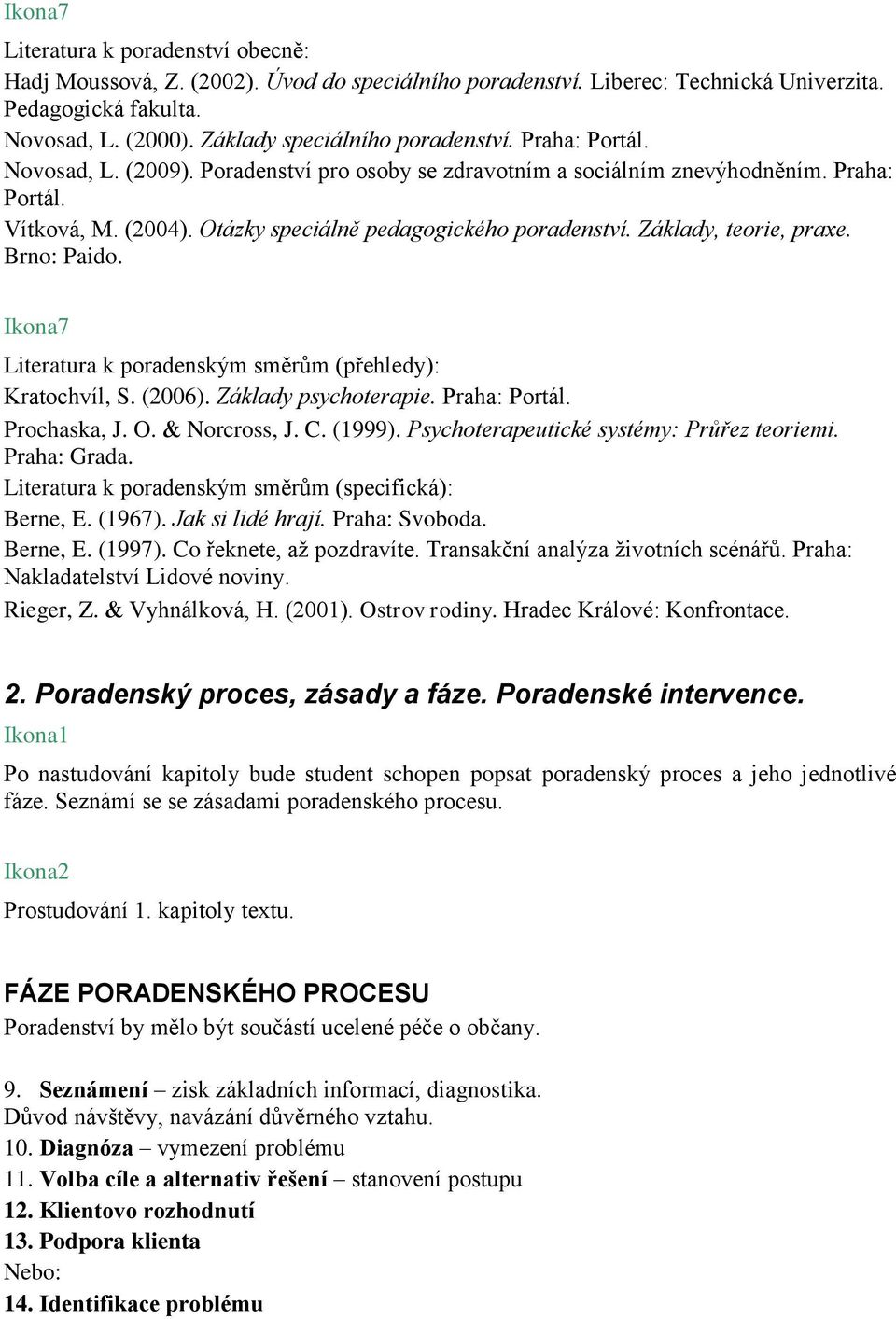 Otázky speciálně pedagogického poradenství. Základy, teorie, praxe. Brno: Paido. Ikona7 Literatura k poradenským směrům (přehledy): Kratochvíl, S. (2006). Základy psychoterapie. Praha: Portál.