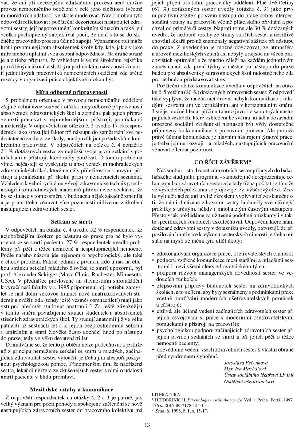 do složitého pracovního procesu úèinnì zapojit. Významnou roli mùže hrát i prvotní nejistota absolventek školy kdy, kde, jak a v jaké míøe mohou uplatnit svou osobní odpovìdnost.