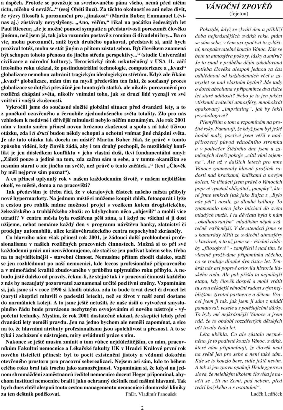 Ano, vìøím, øíkal na poèátku šedesátých let Paul Ricoeur, že je možné pomocí sympatie a pøedstavivosti porozumìt èlovìku jinému, než jsem já, tak jako rozumím postavì z románu èi divadelní hry.