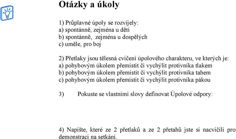 pohybovým úkolem přemístit či vychýlit protivníka tahem c) pohybovým úkolem přemístit či vychýlit protivníka pákou 3) Pokuste se