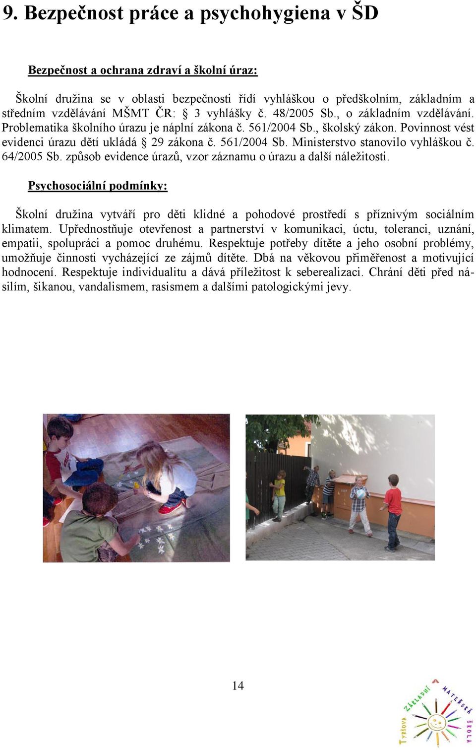 64/2005 Sb. způsob evidence úrazů, vzor záznamu o úrazu a další náležitosti. Psychosociální podmínky: Školní družina vytváří pro děti klidné a pohodové prostředí s příznivým sociálním klimatem.