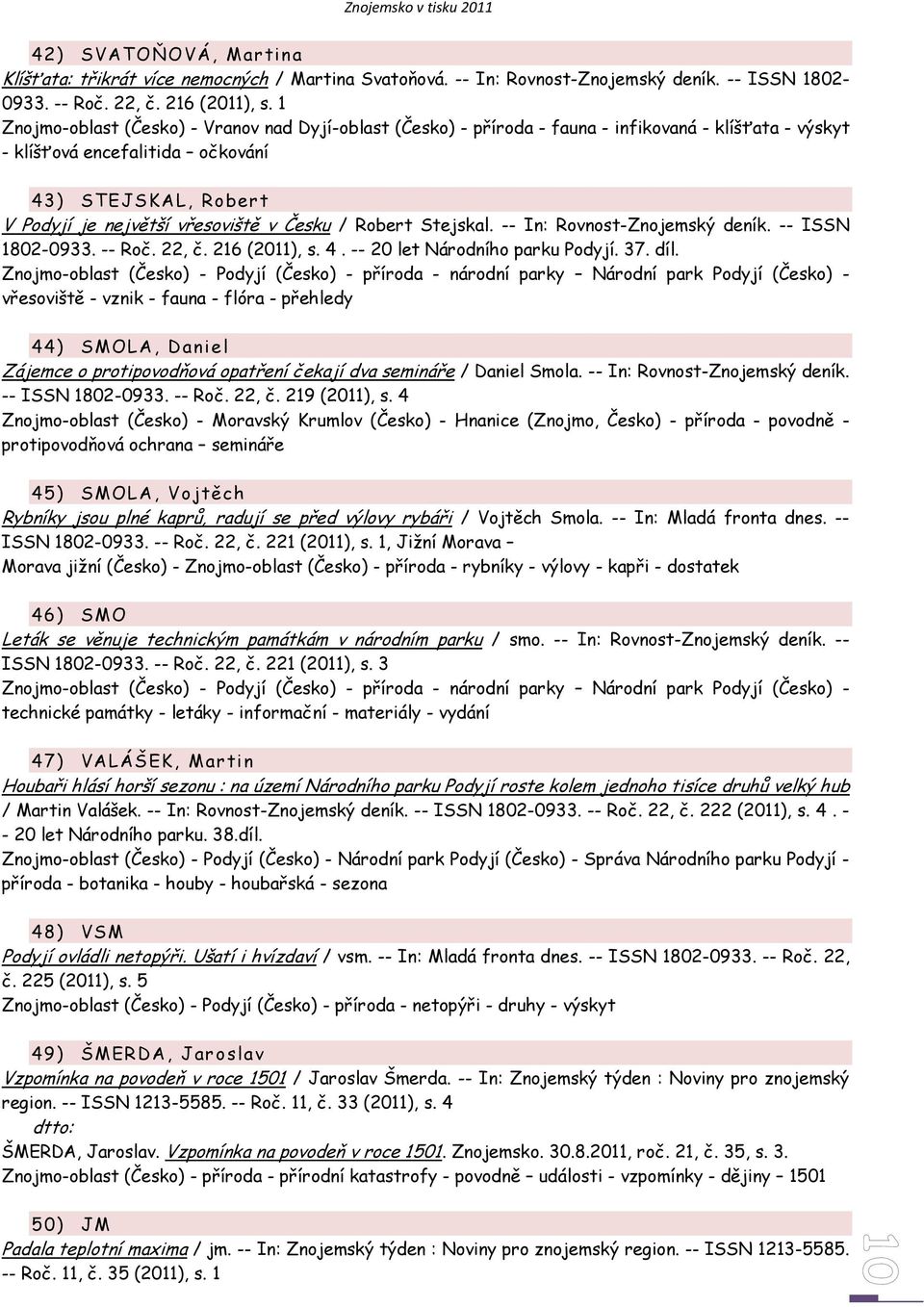 Česku / Robert Stejskal. -- In: Rovnost-Znojemský deník. -- ISSN 1802-0933. -- Roč. 22, č. 216 (2011), s. 4. -- 20 let Národního parku Podyjí. 37. díl.