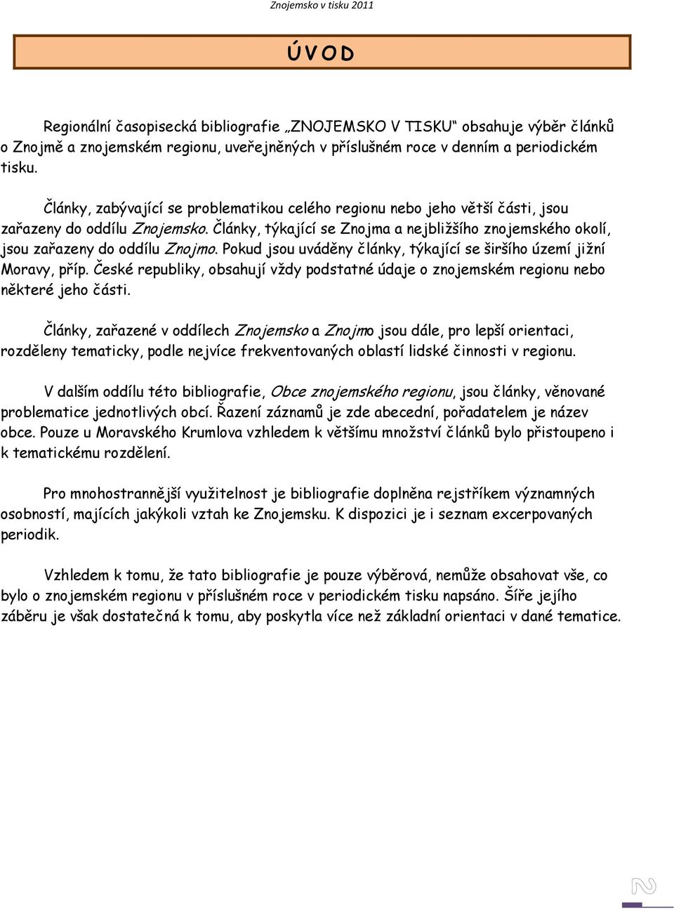 Pokud jsou uváděny články, týkající se širšího území jižní Moravy, příp. České republiky, obsahují vždy podstatné údaje o znojemském regionu nebo některé jeho části.