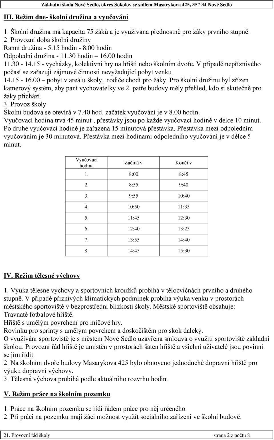 V případě nepříznivého počasí se zařazují zájmové činnosti nevyţadující pobyt venku. 14.15-16.00 pobyt v areálu školy, rodiče chodí pro ţáky.