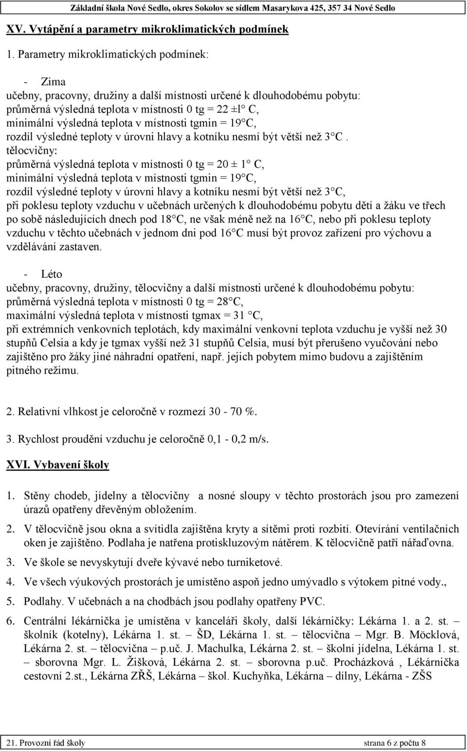 v místnosti tgmin = 19 C, rozdíl výsledné teploty v úrovni hlavy a kotníku nesmí být větší neţ 3 C.