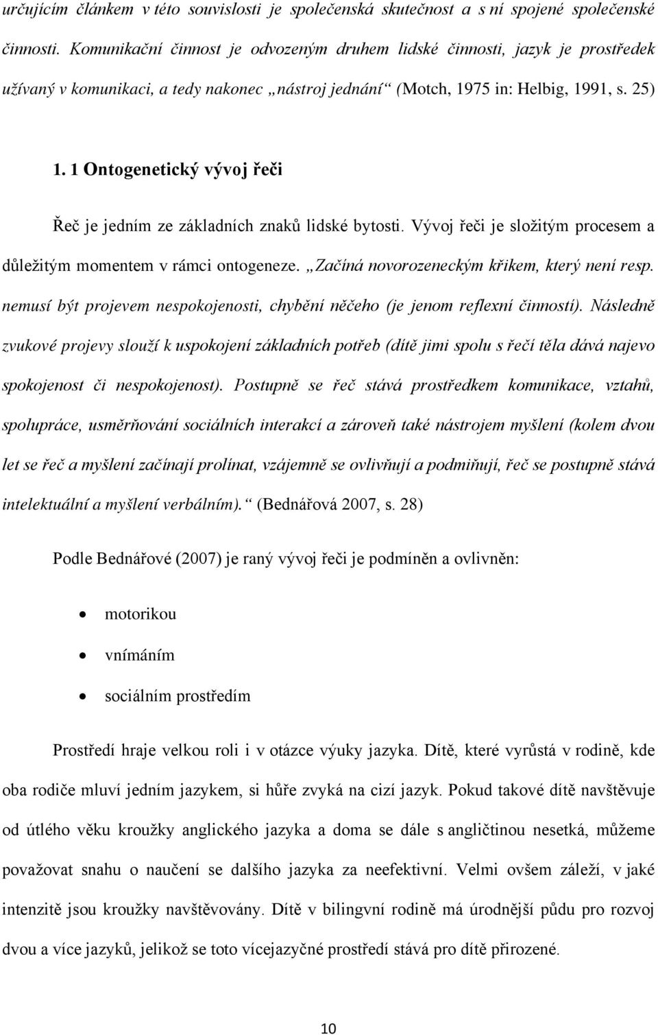 1 Ontogenetický vývoj řeči Řeč je jedním ze základních znaků lidské bytosti. Vývoj řeči je složitým procesem a důležitým momentem v rámci ontogeneze. Začíná novorozeneckým křikem, který není resp.