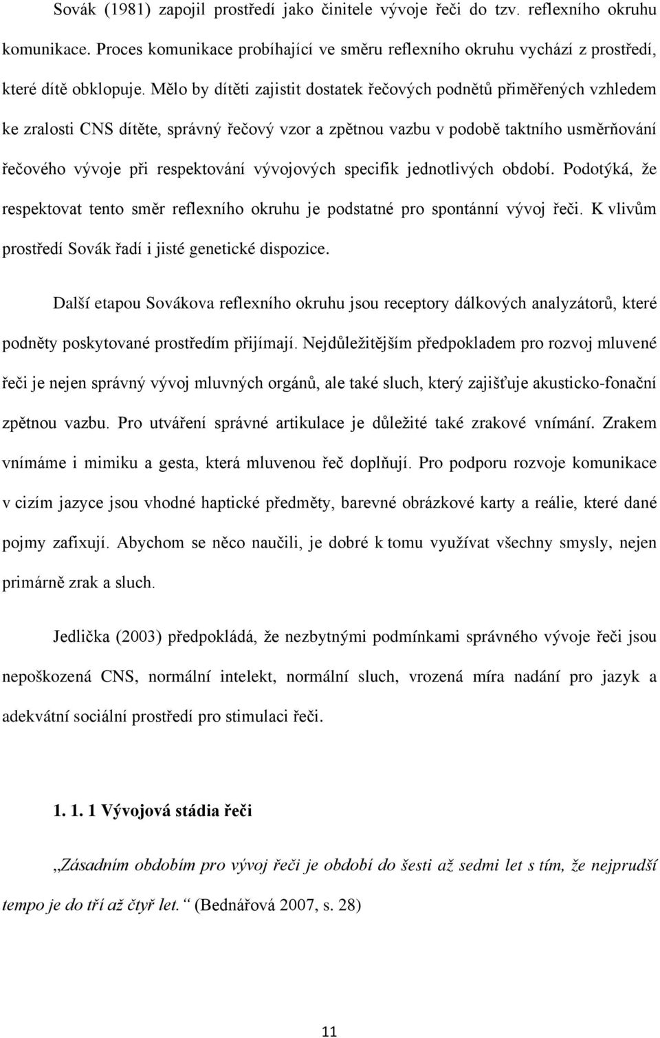 vývojových specifik jednotlivých období. Podotýká, že respektovat tento směr reflexního okruhu je podstatné pro spontánní vývoj řeči. K vlivům prostředí Sovák řadí i jisté genetické dispozice.