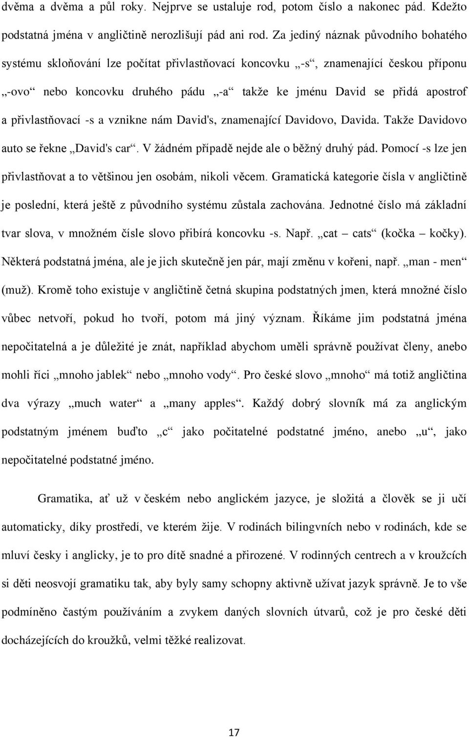 přivlastňovací -s a vznikne nám David's, znamenající Davidovo, Davida. Takže Davidovo auto se řekne David's car. V žádném případě nejde ale o běžný druhý pád.