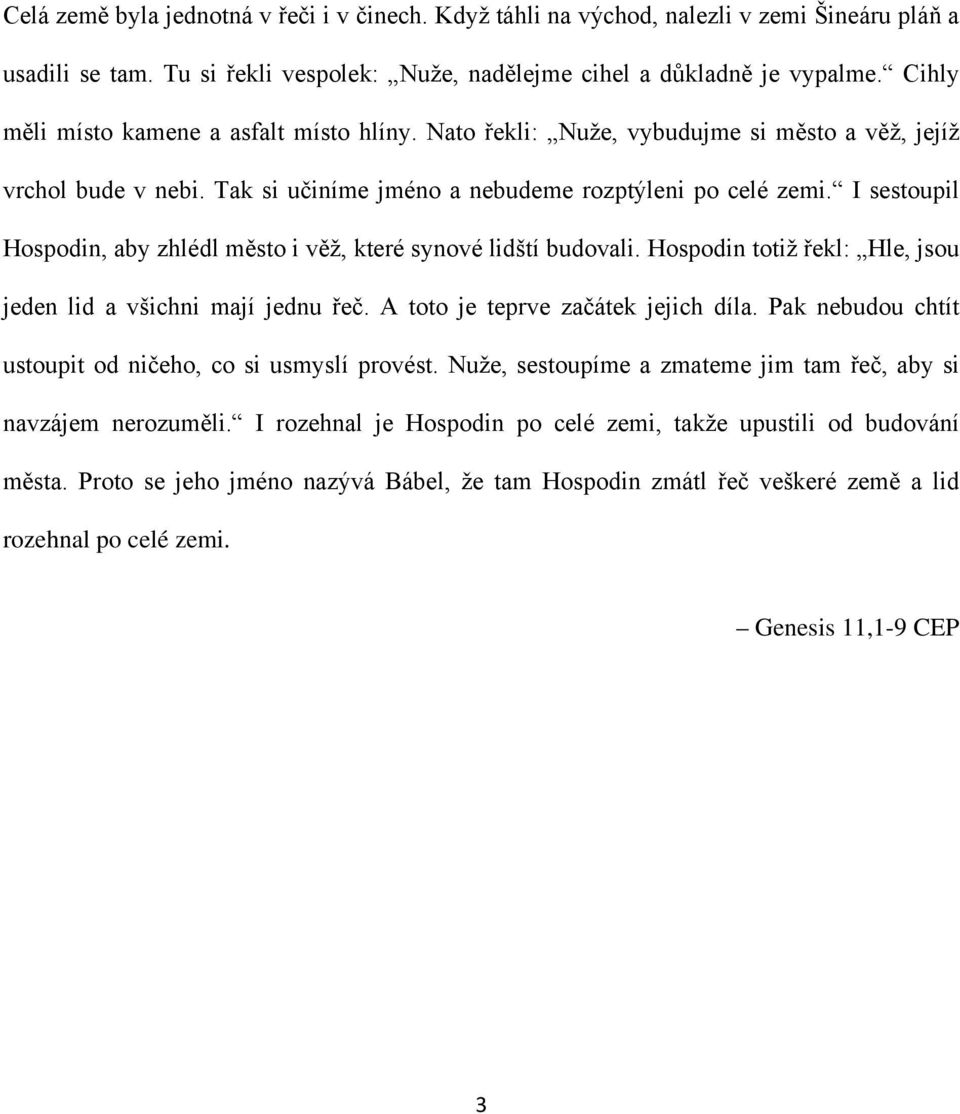 I sestoupil Hospodin, aby zhlédl město i věž, které synové lidští budovali. Hospodin totiž řekl: Hle, jsou jeden lid a všichni mají jednu řeč. A toto je teprve začátek jejich díla.