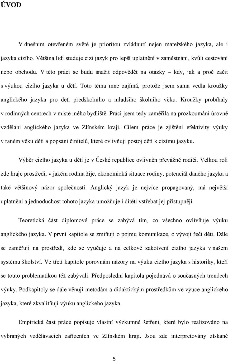 Toto téma mne zajímá, protože jsem sama vedla kroužky anglického jazyka pro děti předškolního a mladšího školního věku. Kroužky probíhaly v rodinných centrech v místě mého bydliště.