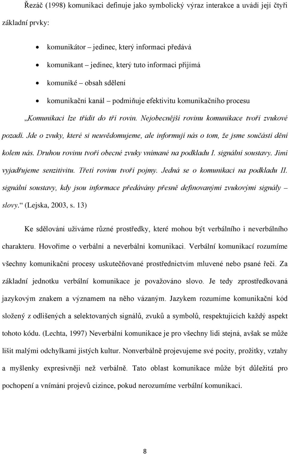 Jde o zvuky, které si neuvědomujeme, ale informují nás o tom, že jsme součástí dění kolem nás. Druhou rovinu tvoří obecné zvuky vnímané na podkladu I. signální soustavy. Jimi vyjadřujeme senzitivitu.