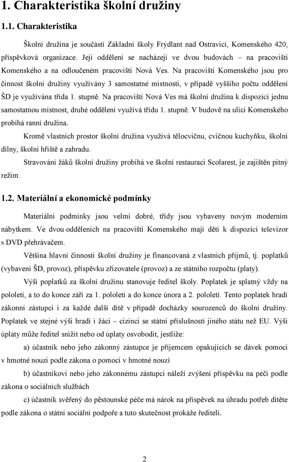 Na pracovišti Komenského jsou pro činnost školní druţiny vyuţívány 3 samostatné místnosti, v případě vyššího počtu oddělení ŠD je vyuţívána třída 1. stupně.