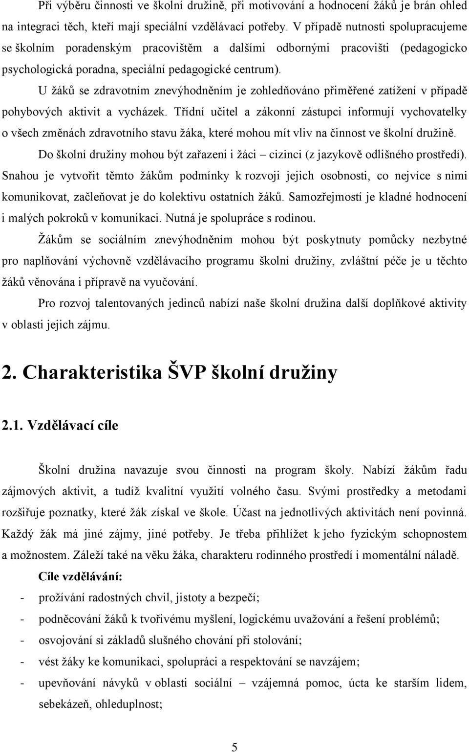 U ţáků se zdravotním znevýhodněním je zohledňováno přiměřené zatíţení v případě pohybových aktivit a vycházek.