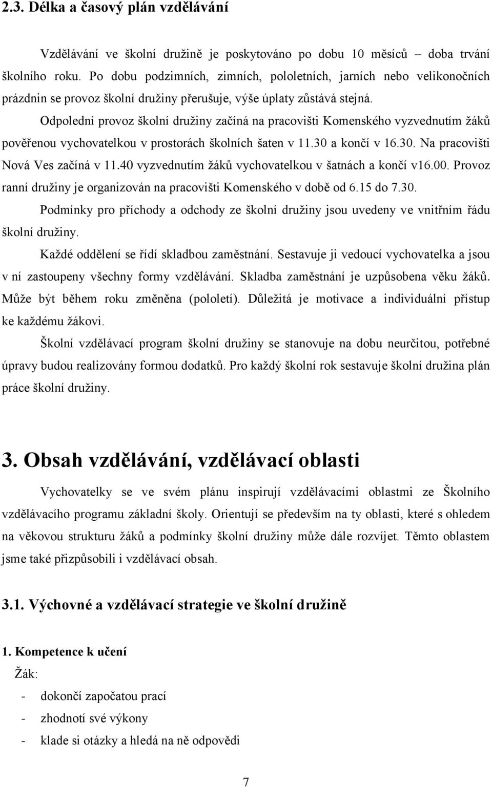 Odpolední provoz školní druţiny začíná na pracovišti Komenského vyzvednutím ţáků pověřenou vychovatelkou v prostorách školních šaten v 11.30 a končí v 16.30. Na pracovišti Nová Ves začíná v 11.