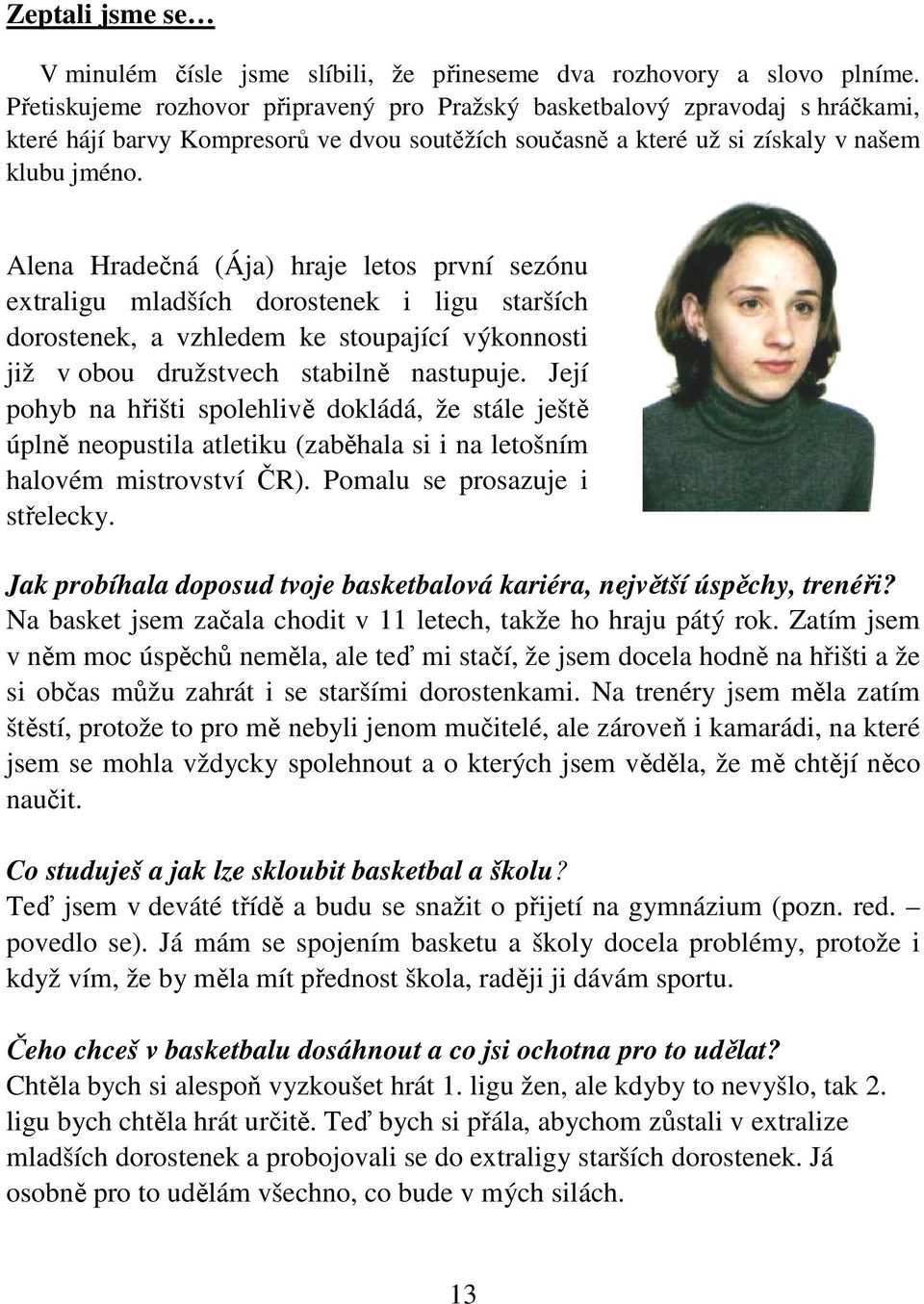 Alena Hradečná (Ája) hraje letos první sezónu extraligu mladších dorostenek i ligu starších dorostenek, a vzhledem ke stoupající výkonnosti již v obou družstvech stabilně nastupuje.