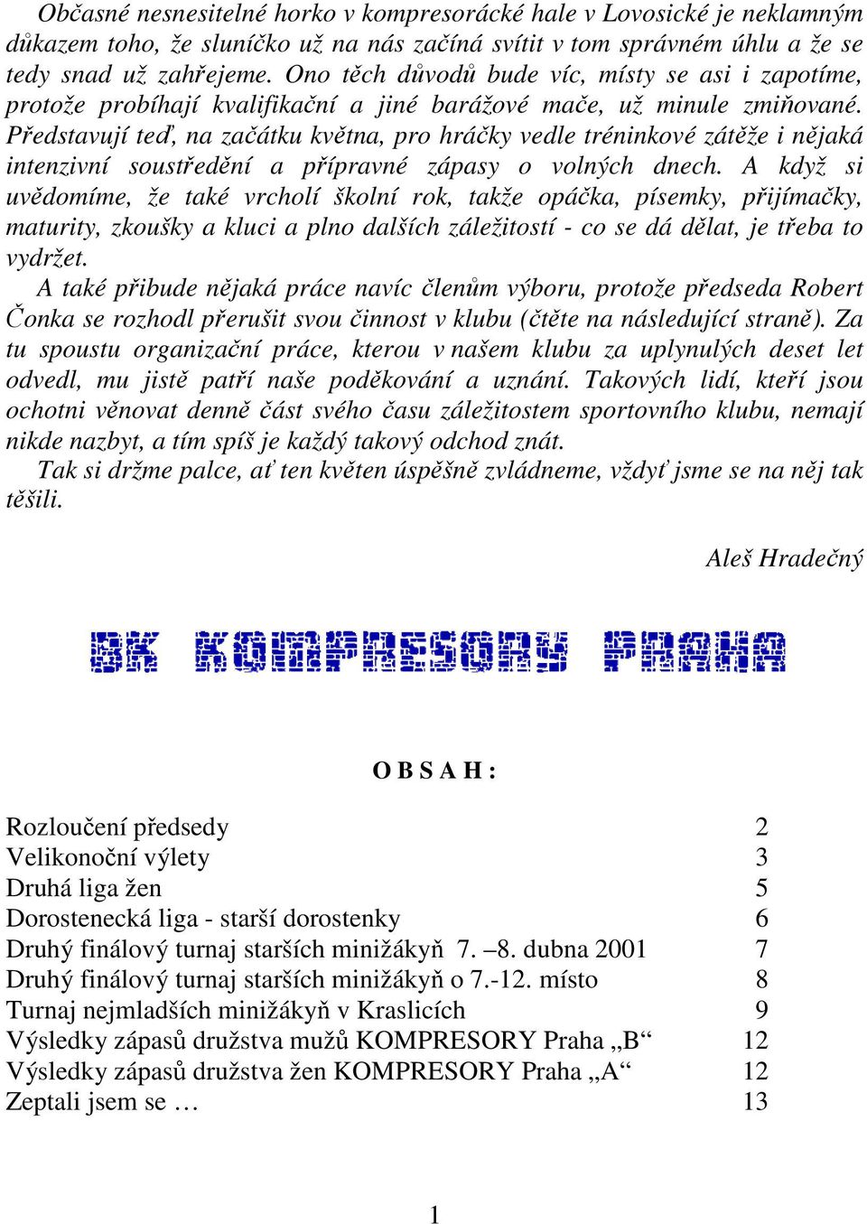 Představují teď, na začátku května, pro hráčky vedle tréninkové zátěže i nějaká intenzivní soustředění a přípravné zápasy o volných dnech.